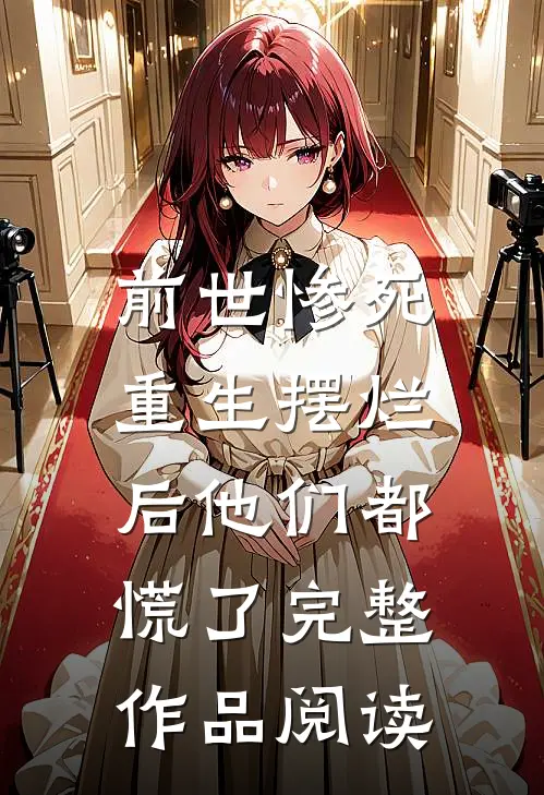 前世惨死，重生摆烂后他们都慌了完整作品阅读