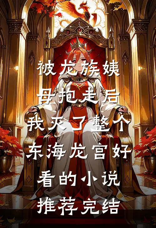 被龙族姨母抱走后，我灭了整个东海龙宫好看的小说推荐完结