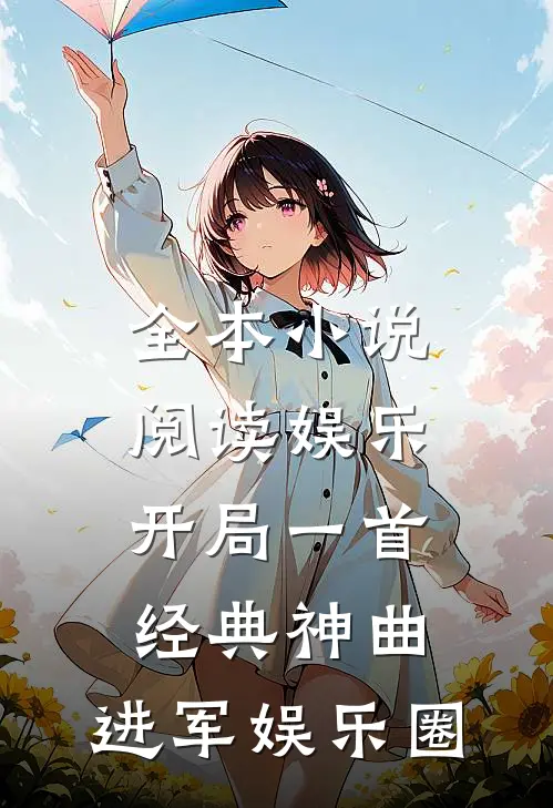 全本小说阅读娱乐：开局一首经典神曲，进军娱乐圈