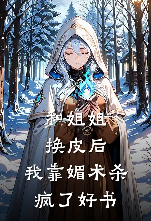和姐姐换皮后，我靠媚术杀疯了好书