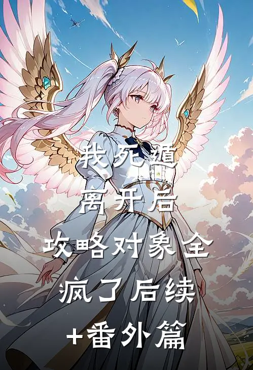 我死遁离开后，攻略对象全疯了后续+番外篇