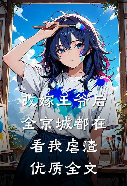 改嫁王爷后，全京城都在看我虐渣优质全文