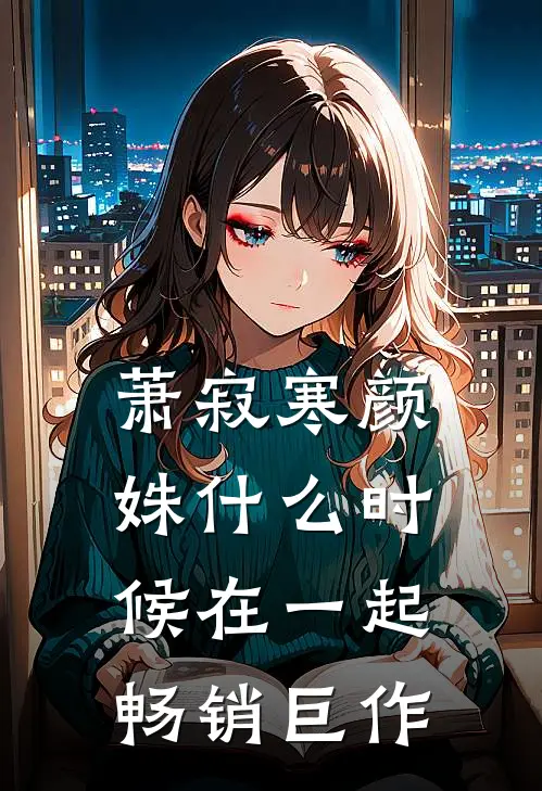 萧寂寒颜姝什么时候在一起畅销巨作