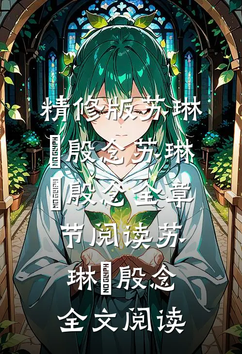 精修版苏琳嬿殷念苏琳嬿殷念全章节阅读_苏琳嬿殷念全文阅读