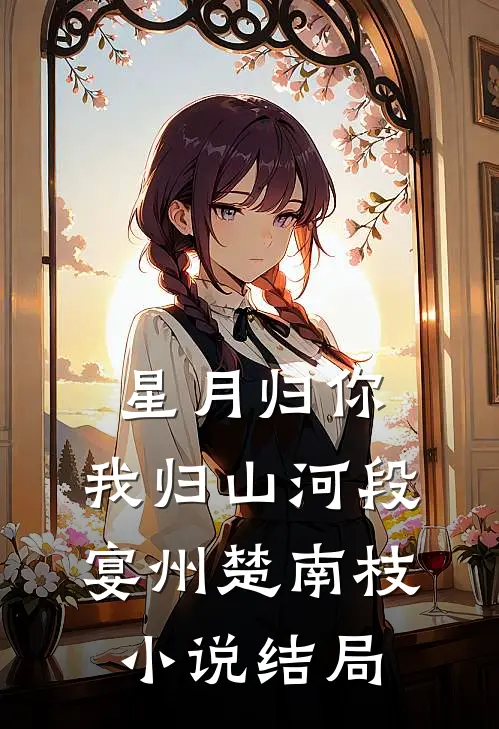 星月归你，我归山河段宴州楚南枝小说结局