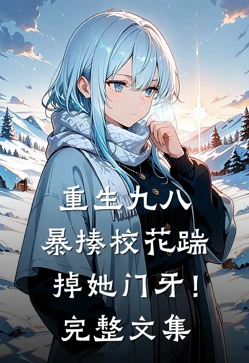 重生九八：暴揍校花踹掉她门牙！完整文集