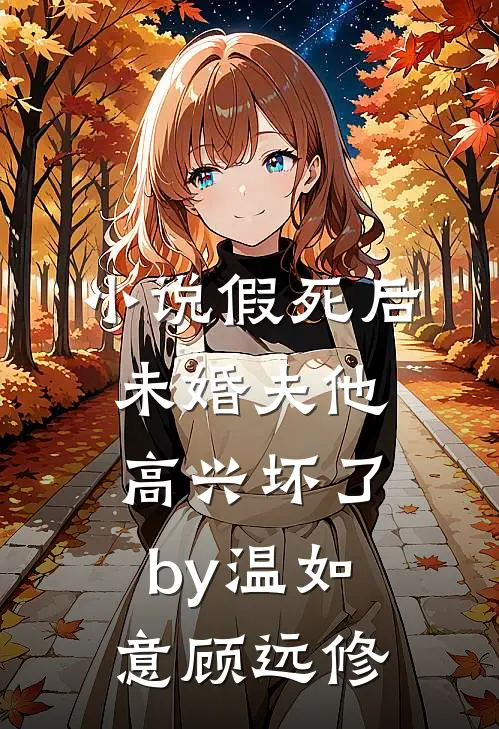 小说假死后，未婚夫他高兴坏了by温如意顾远修