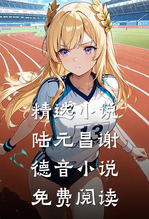 精选小说陆元昌谢德音小说免费阅读