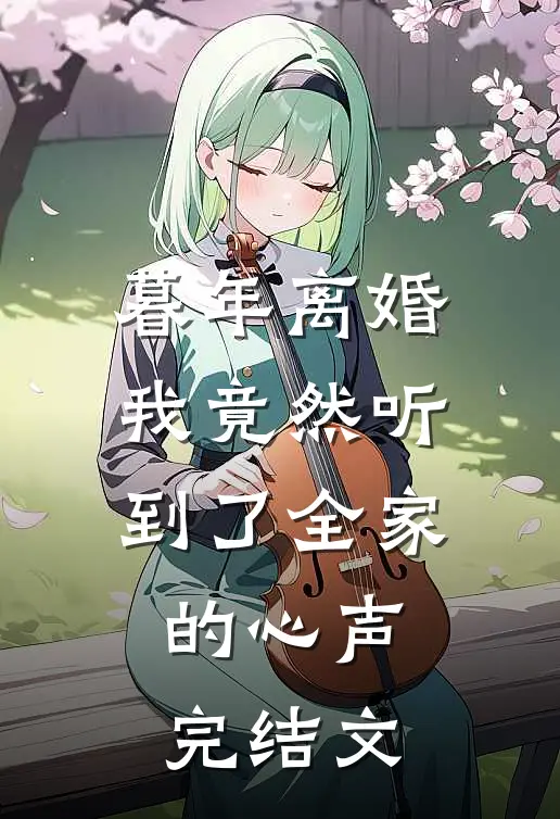 暮年离婚我竟然听到了全家的心声完结文