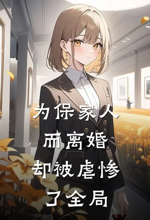 为保家人而离婚，却被虐惨了全局