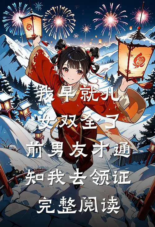 我早就儿女双全了，前男友才通知我去领证完整阅读