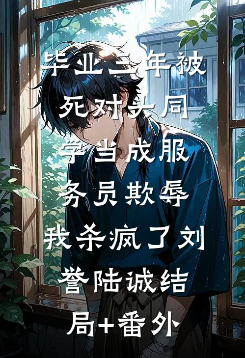 毕业三年被死对头同学当成服务员欺辱，我杀疯了刘誉陆诚结局+番外