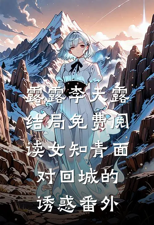 露露李天露结局免费阅读女知青面对回城的诱惑番外