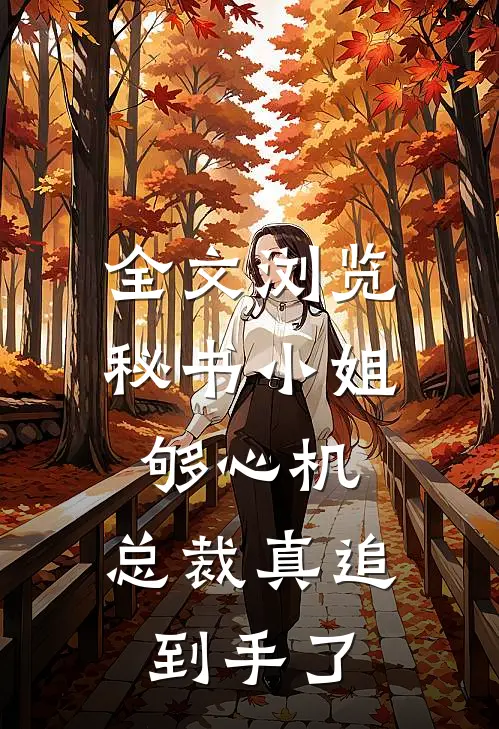 全文浏览秘书小姐够心机，总裁真追到手了