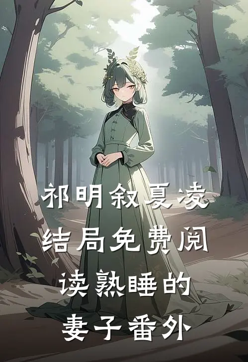 祁明叙夏凌结局免费阅读熟睡的妻子番外