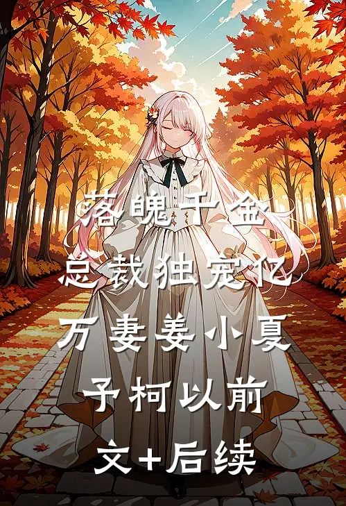 落魄千金：总裁独宠亿万妻姜小夏予柯以前文+后续
