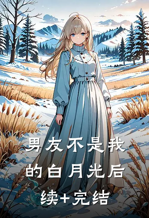 男友不是我的白月光后续+完结