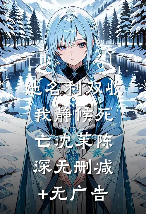 她名利双收，我静候死亡沈茉陈深无删减+无广告