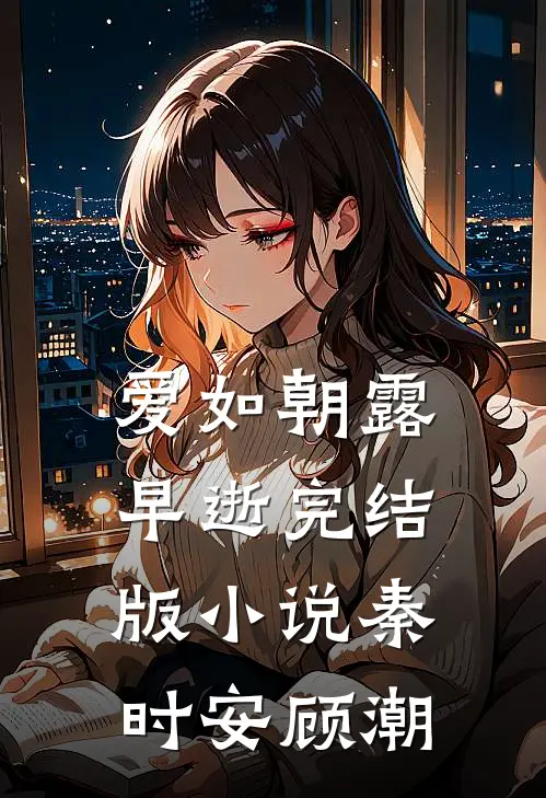 爱如朝露早逝完结版小说秦时安顾潮