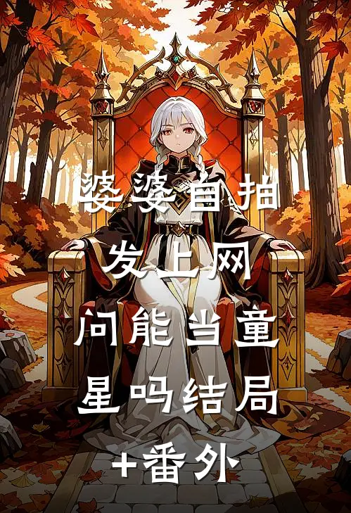 婆婆自拍发上网，问能当童星吗结局+番外