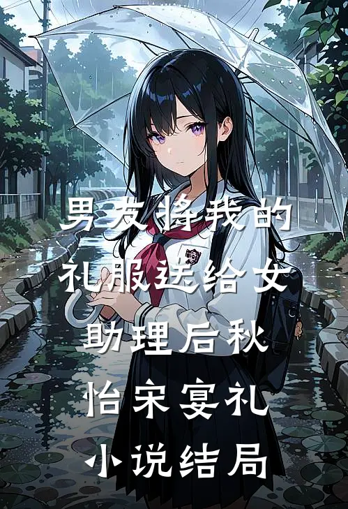 男友将我的礼服送给女助理后秋怡宋宴礼小说结局
