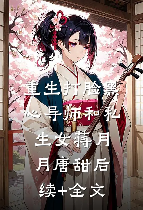 重生打脸黑心导师和私生女蒋月月唐甜后续+全文