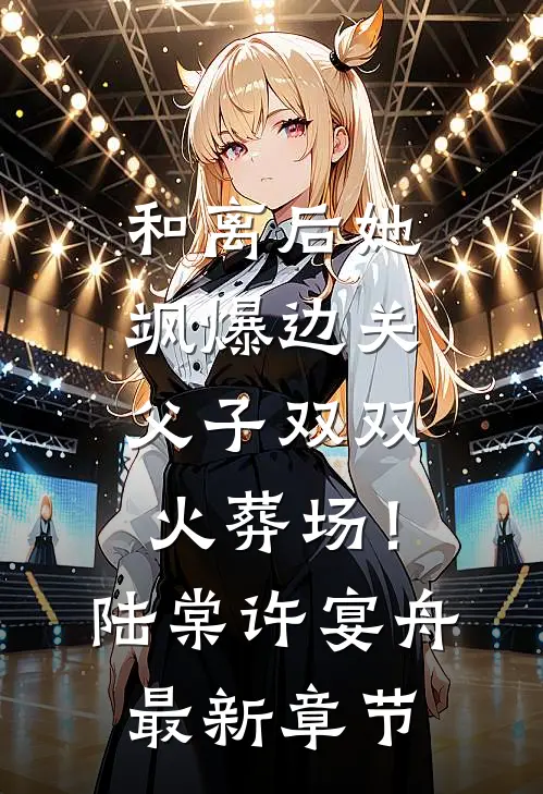 和离后她飒爆边关，父子双双火葬场！陆棠许宴舟最新章节