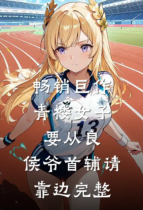 畅销巨作青楼女子要从良,侯爷首辅请靠边完整