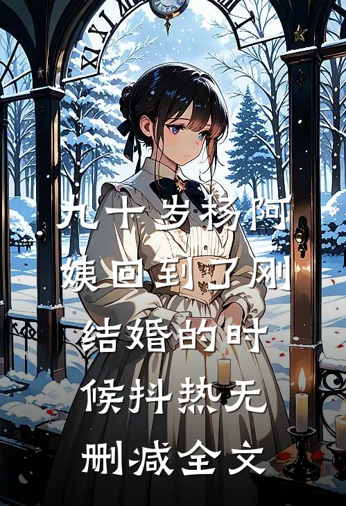 九十岁杨阿姨回到了刚结婚的时候抖热无删减全文