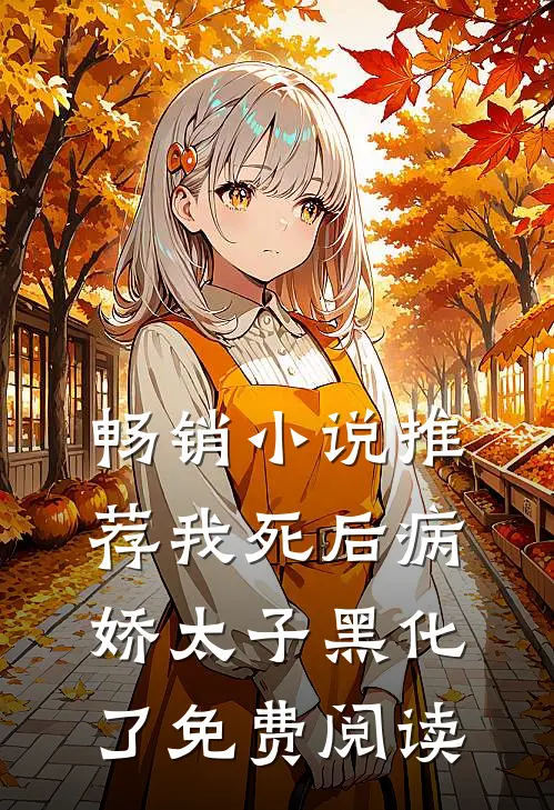 畅销小说推荐我死后病娇太子黑化了免费阅读