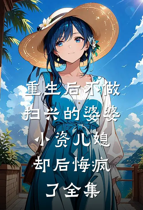 重生后不做扫兴的婆婆，小资儿媳却后悔疯了全集
