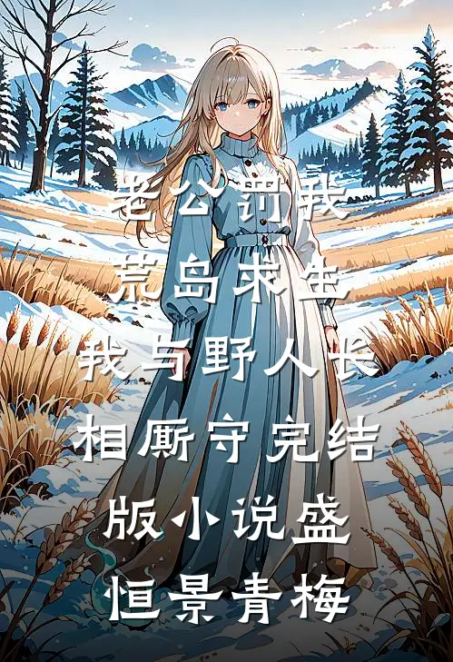 老公罚我荒岛求生，我与野人长相厮守完结版小说盛恒景青梅
