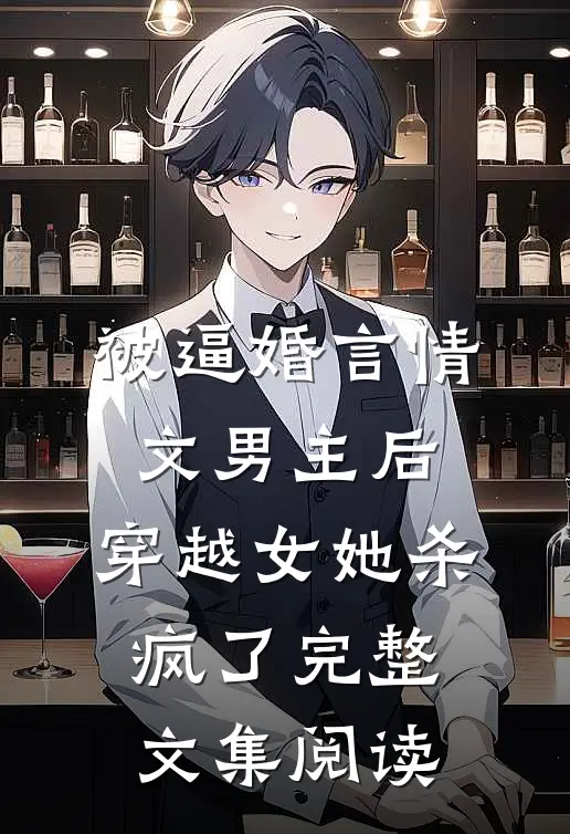 被逼婚言情文男主后，穿越女她杀疯了完整文集阅读