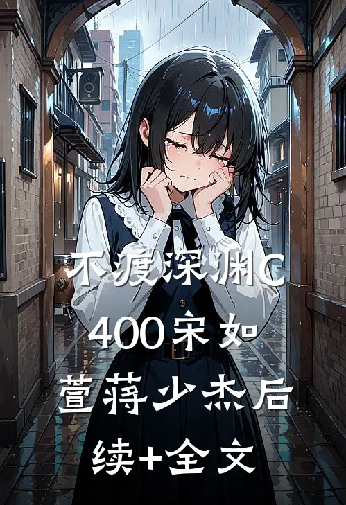 不渡深渊C400宋如萱蒋少杰后续+全文