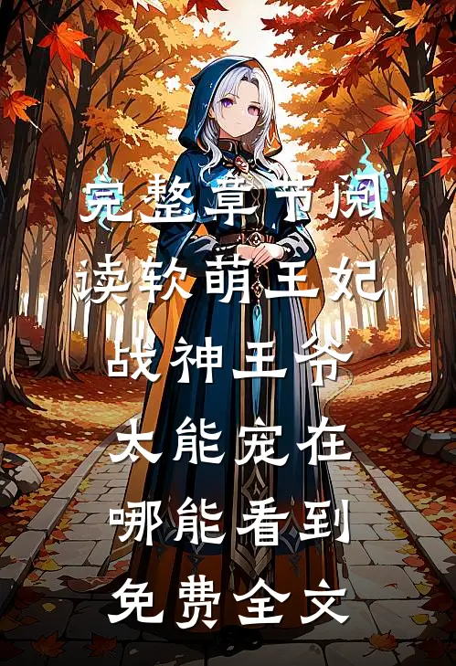 完整章节阅读软萌王妃战神王爷太能宠在哪能看到免费全文