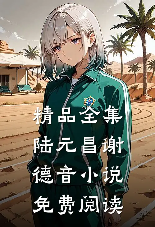 精品全集陆元昌谢德音小说免费阅读