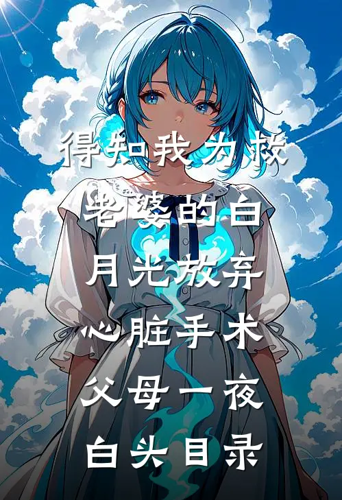 得知我为救老婆的白月光放弃心脏手术，父母一夜白头目录