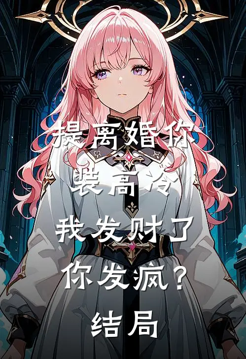 提离婚你装高冷，我发财了你发疯？结局