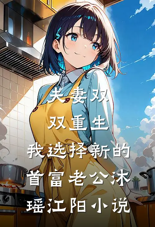 夫妻双双重生，我选择新的首富老公沐瑶江阳小说