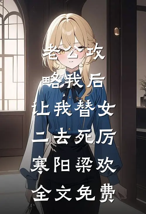 老公攻略我后，让我替女二去死厉寒阳梁欢全文免费