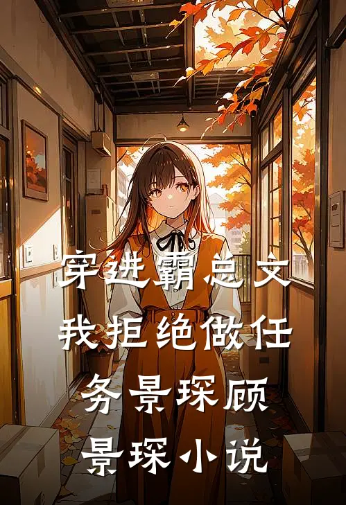 穿进霸总文我拒绝做任务景琛顾景琛小说
