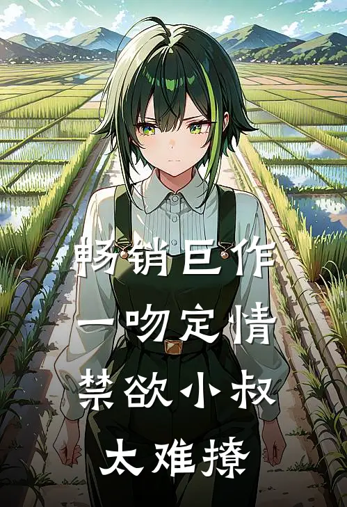 畅销巨作一吻定情：禁欲小叔太难撩