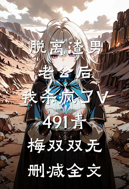 脱离渣男老公后，我杀疯了V491青梅双双无删减全文