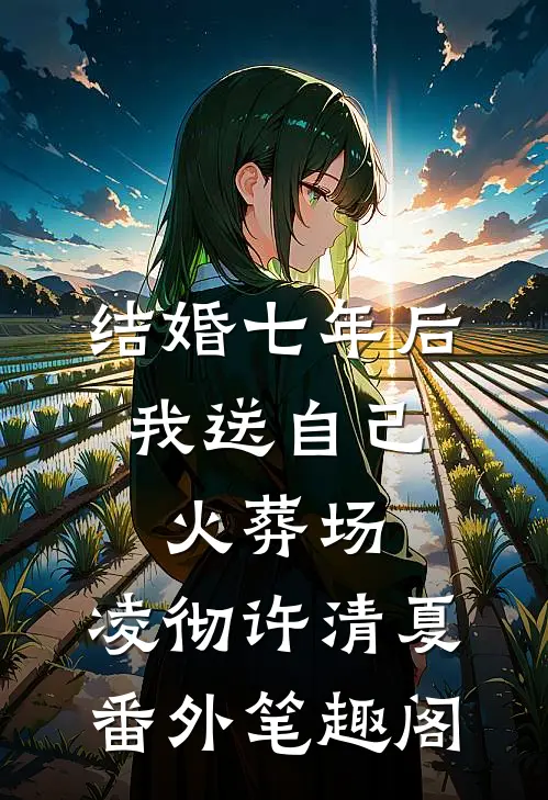 结婚七年后，我送自己火葬场：凌彻许清夏番外笔趣阁