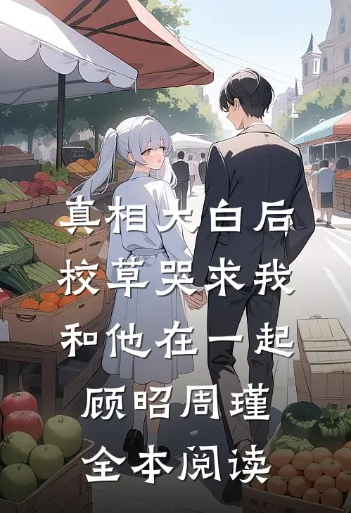 真相大白后校草哭求我和他在一起顾昭周瑾全本阅读