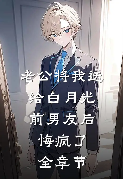 老公将我送给白月光前男友后，悔疯了全章节