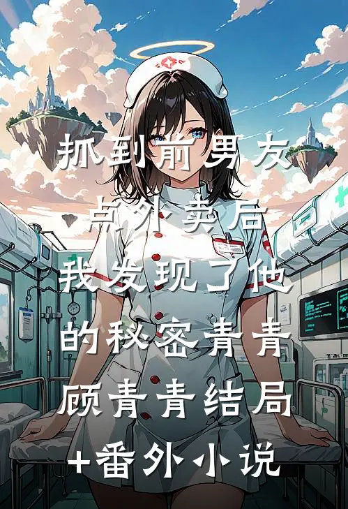 抓到前男友“点外卖”后，我发现了他的秘密青青顾青青结局+番外小说