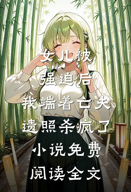 女儿被强迫后，我端着亡夫遗照杀疯了。小说免费阅读全文