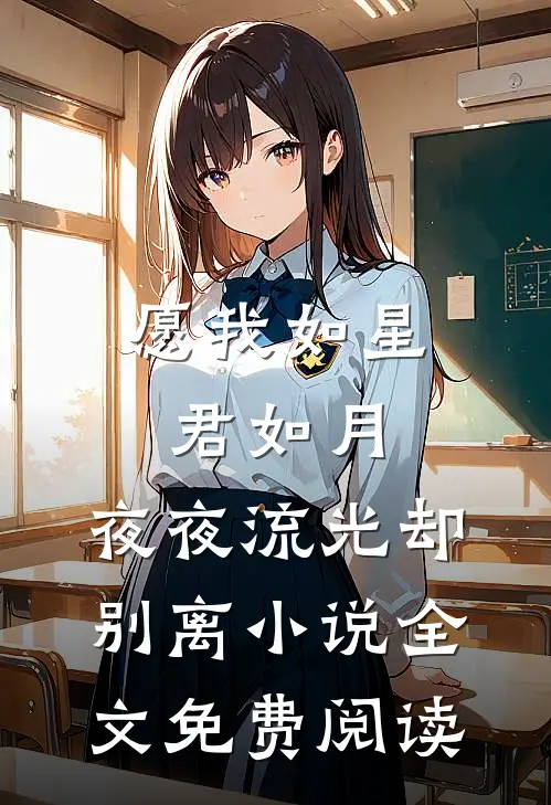 愿我如星君如月，夜夜流光却别离小说全文免费阅读