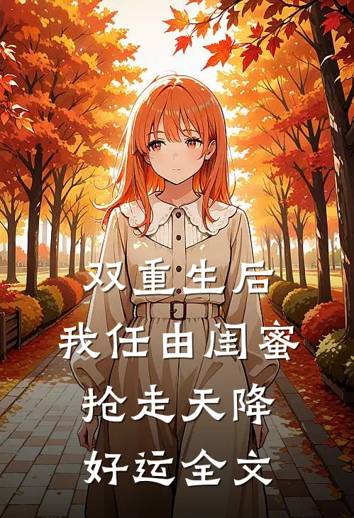 双重生后，我任由闺蜜抢走天降好运全文